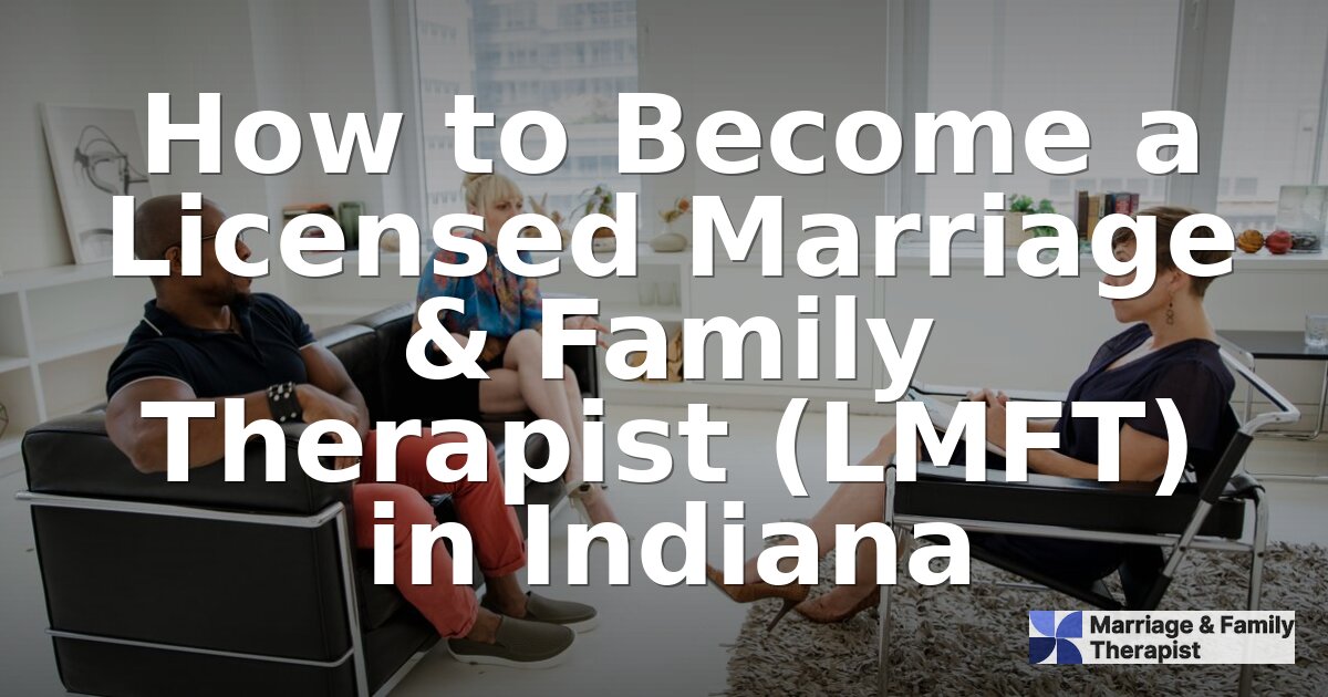 How to Become an LMFT in Indiana: Requirements & Steps