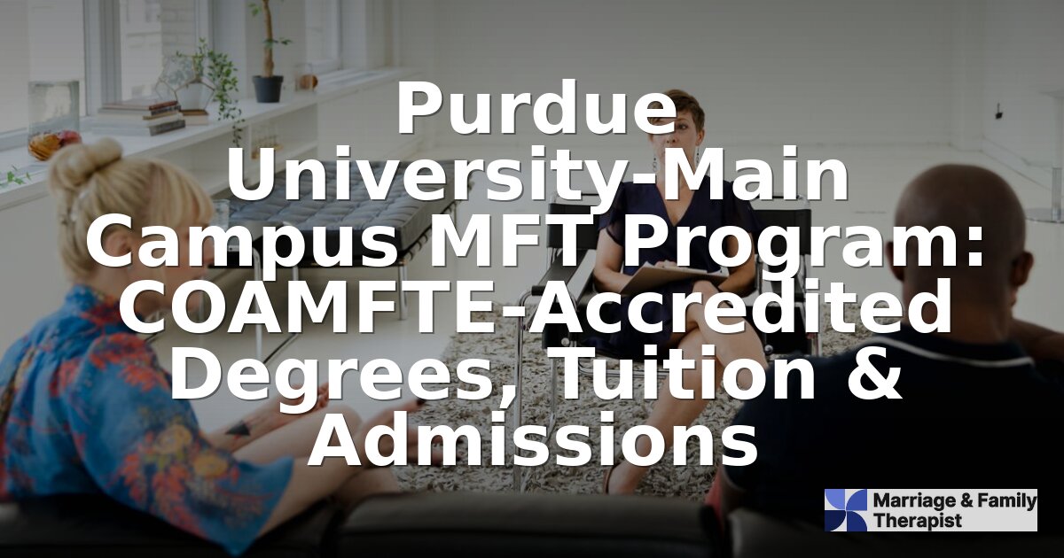 Purdue MFT Program: COAMFTE Accreditation, Cost & Admissions