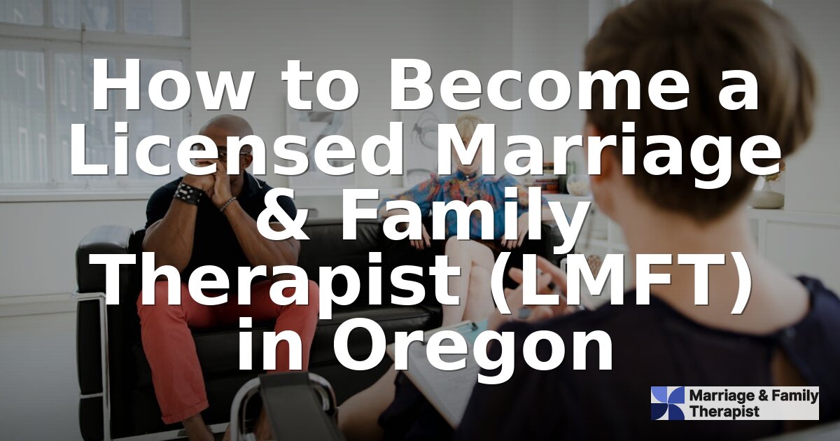 How to Become an LMFT in Oregon: Requirements & Steps