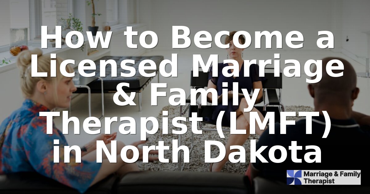 How to Become an LMFT in North Dakota (2026 Guide)