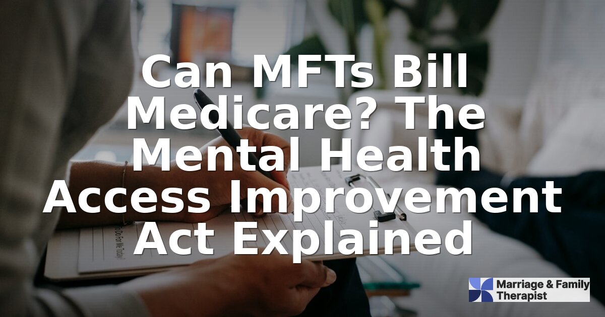 Can MFTs Bill Medicare? Enrollment, Codes & Billing Guide