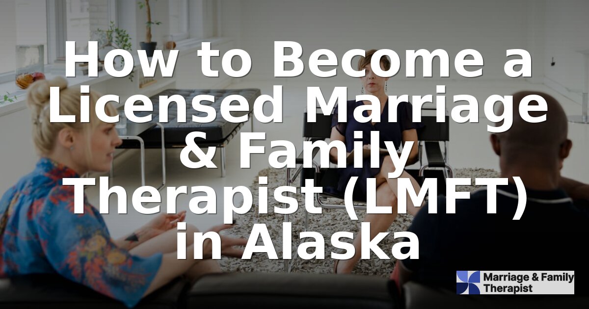 How to Become an LMFT in Alaska (2026 Requirements)