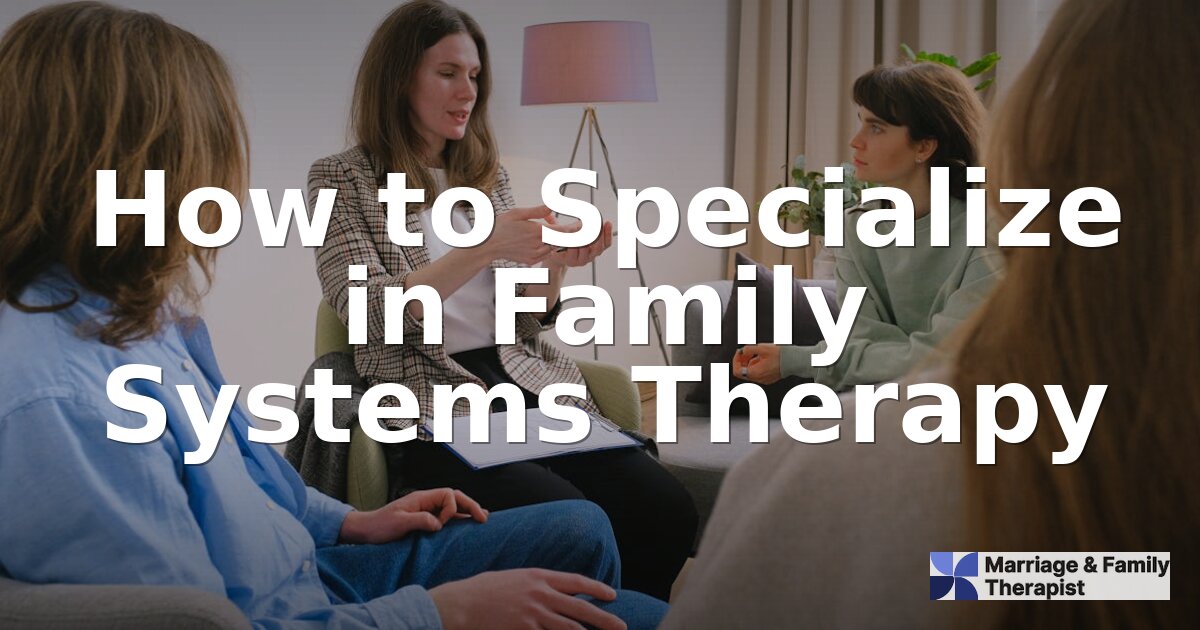 How to Specialize in Family Systems Therapy (2026 Guide)