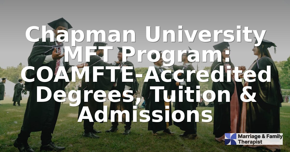 Chapman University MFT Program: Tuition, Admissions & Reviews