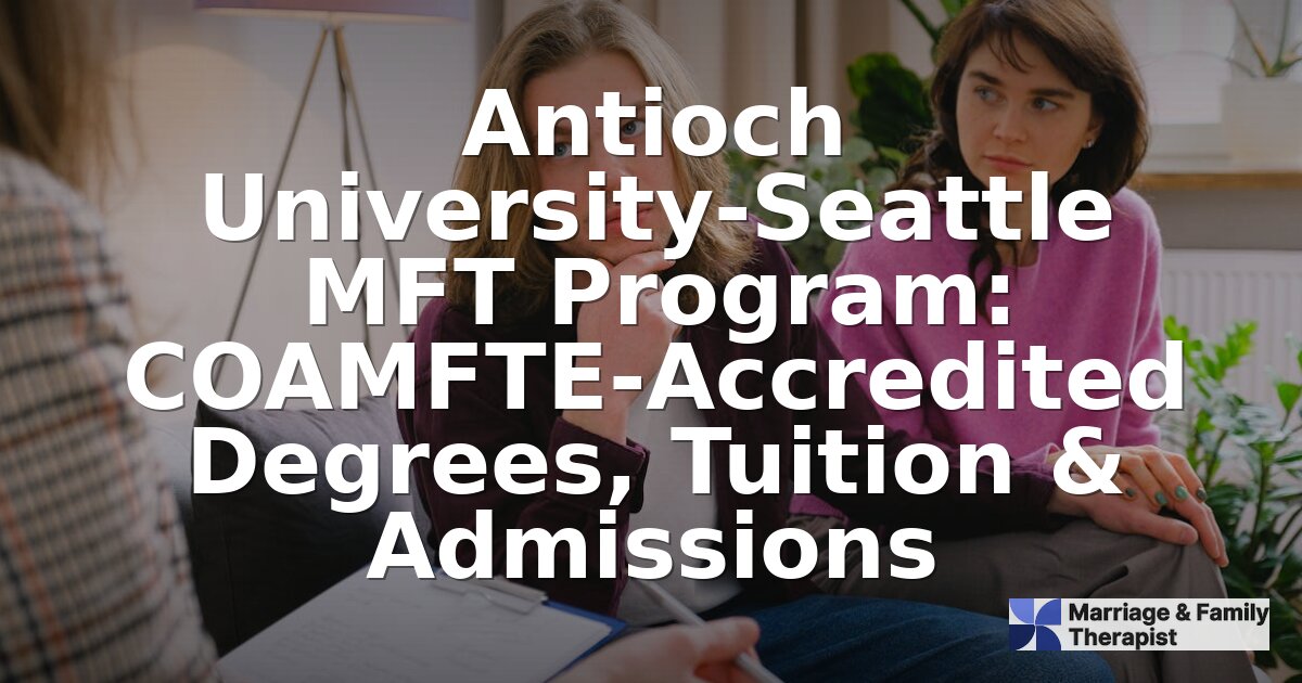 Antioch University Seattle MFT Program: Tuition & Admissions