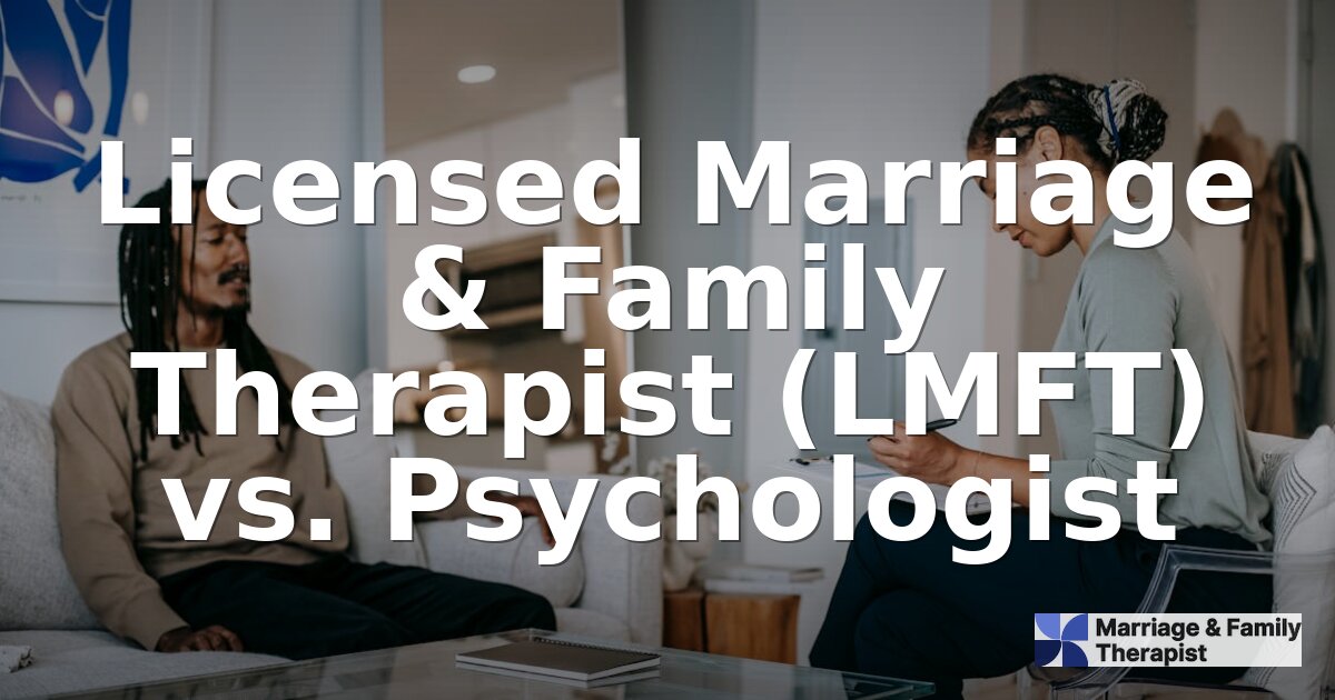 LMFT vs. Psychologist: Key Differences Explained (2026)