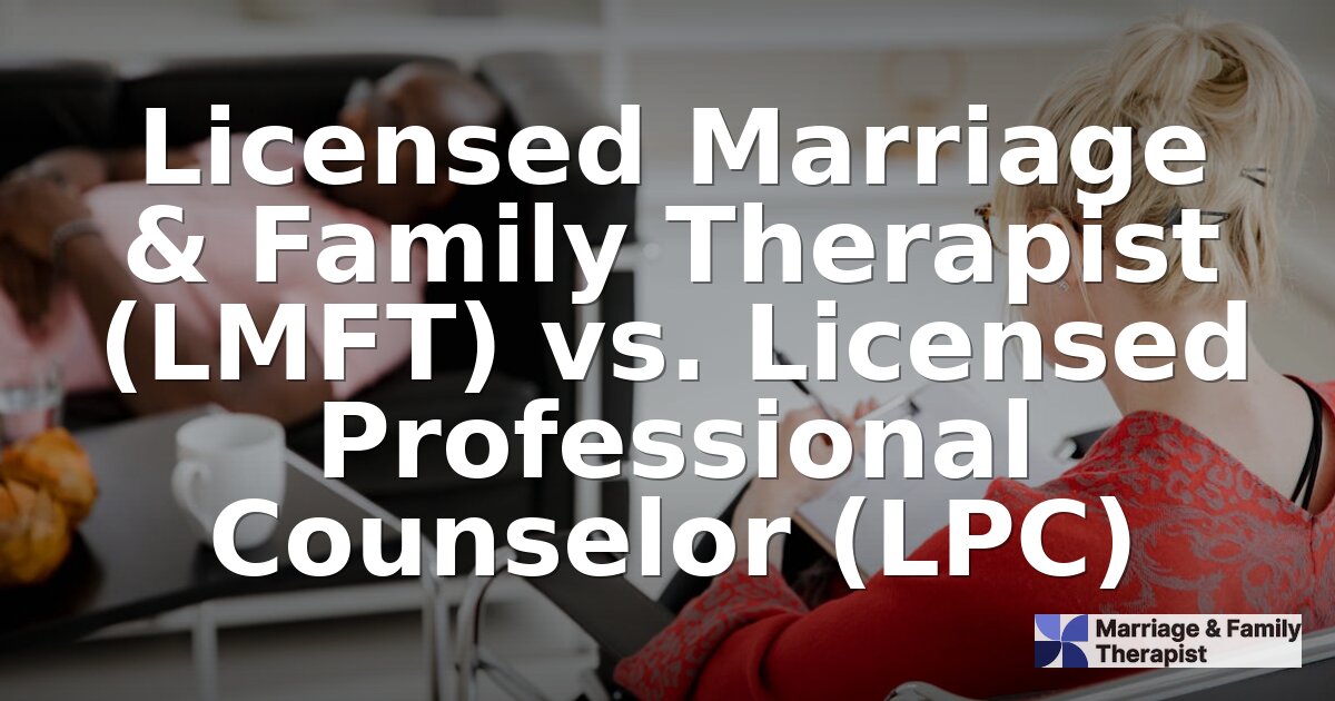 LMFT vs. LPC: Key Differences in Licensure & Careers