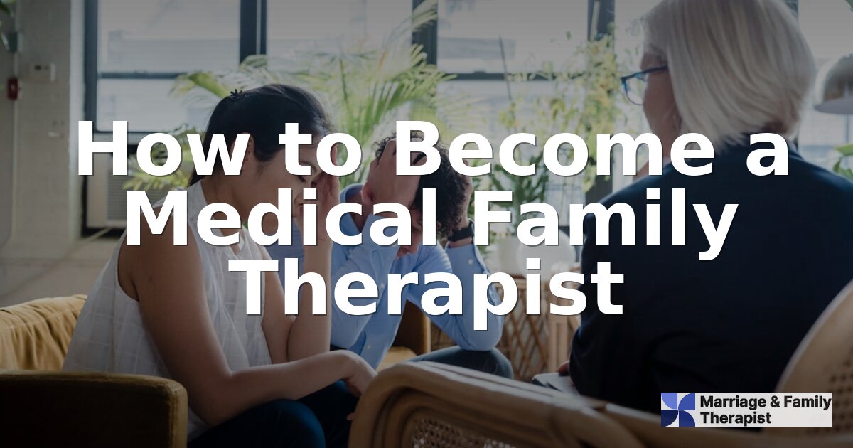 How to Become a Medical Family Therapist | Step-by-Step