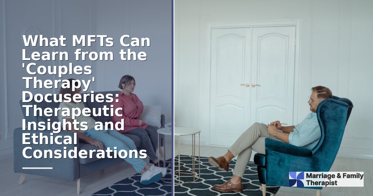 Couples Therapy Docuseries: MFT Insights & Ethics Guide