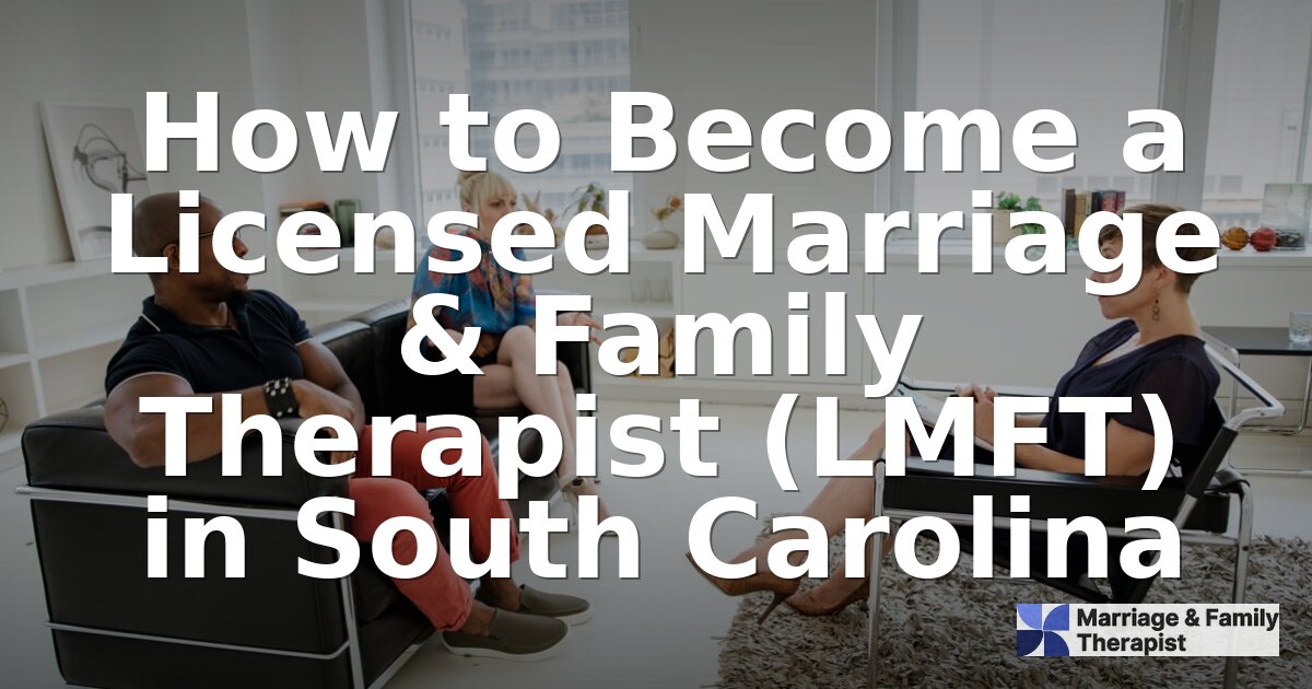 How to Become an LMFT in South Carolina (2026 Guide)