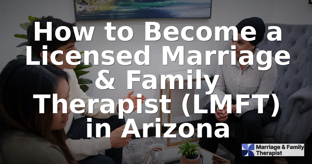 How to Become an LMFT in Arizona: Requirements & Steps