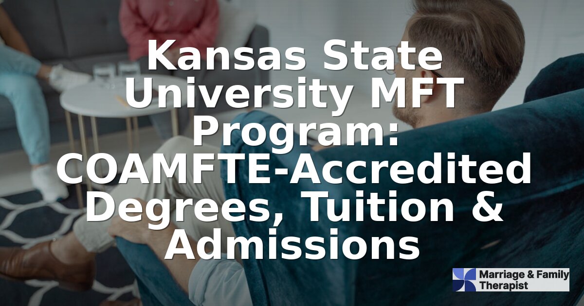 Kansas State MFT Program: COAMFTE Degrees, Cost & Admissions