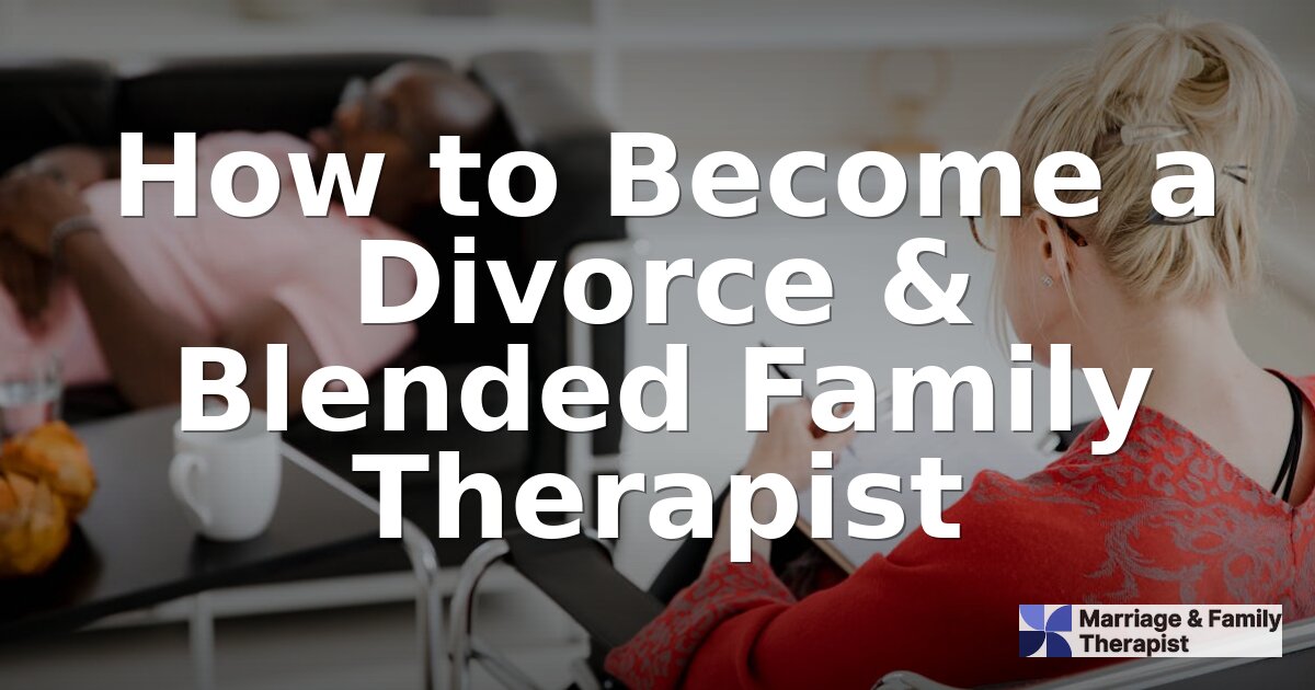 How to Become a Divorce & Blended Family Therapist (2026)