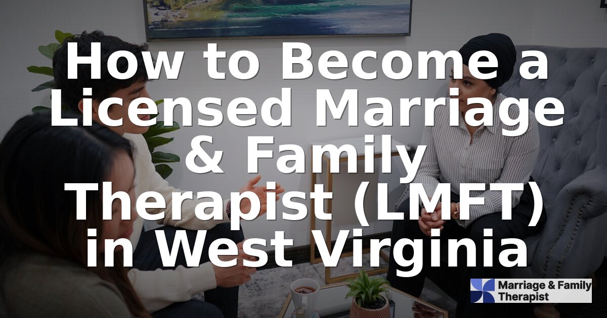 How to Become an LMFT in West Virginia (2026 Guide)