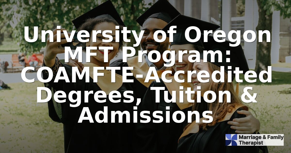 University of Oregon MFT Program: Tuition, Admissions & More